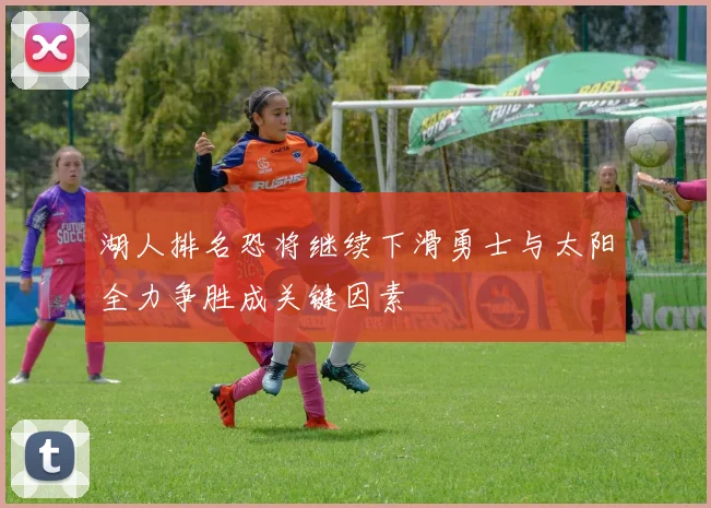 湖人排名恐将继续下滑勇士与太阳全力争胜成关键因素